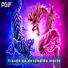 frases de despedida morte